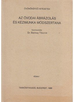 Bakkay Tiborné dr. (szerk.) - Az óvodai ábrázolás és kézimunka módszertana, Budapest 1989 antikvár könyv