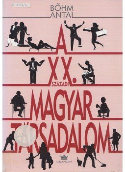 Bőhm Antal - A XX. századi magyar társadalom Bőhm Antal - A XX. századi magyar társadalom, Budapest 1999 antikvár könyv