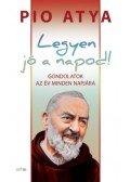 Pio atya - Legyen jó a napod