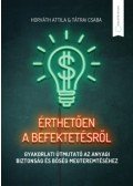 Horváth Attila, Tátrai Csaba - Érthetően a befektetésről - Gyakorlati útmutató az anyagi biztonság és bőség megteremtéséhez