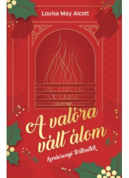 Louisa May Alcott - A valóra vált álom - Karácsonyi történetek Louisa May Alcott - A valóra vált álom - Karácsonyi történetek, null 2022 antikvár könyv