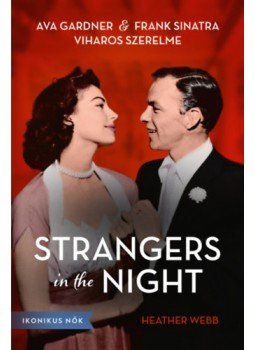 Heather Webb - Strangers in the Night - Ava Gardner és Frank Sinatra viharos szerelme Heather Webb - Strangers in the Night - Ava Gardner és Frank Sinatra viharos szerelme, null 2023 antikvár könyv