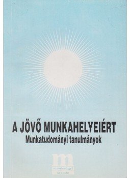 Munkácsy Ferencné, Dr. Pongrácz László (főszerk.) - A jövő munkahelyeiért Munkácsy Ferencné, Dr. Pongrácz László (főszerk.) - A jövő munkahelyeiért, Budapest 1995 antikvár könyv