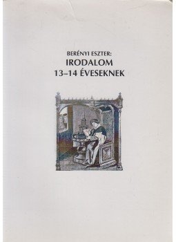Berényi Eszter - Irodalom 13-14 éveseknek Berényi Eszter - Irodalom 13-14 éveseknek, Budapest 1998 antikvár könyv