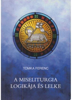 Tomka Ferenc - A miseliturgia logikája és lelke Tomka Ferenc - A miseliturgia logikája és lelke, Budapest 2020 antikvár könyv