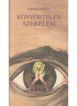 Fehér József - Könyörtelen szerelem Fehér József - Könyörtelen szerelem, Budapest 2006 antikvár könyv