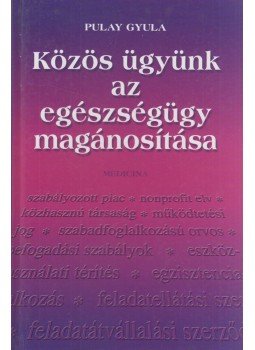 Pulay Gyula - Közös ügyünk az egészségügy magánosítása, Budapest 2002 antikvár könyv