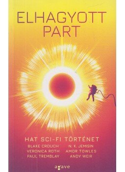 Blake Crouch, N. K. Jemisin, Amor Towles, Andy Weir, Paul Tremblay, Veronica Roth - Elhagyott part Blake Crouch, N. K. Jemisin, Amor Towles, Andy Weir, Paul Tremblay, Veronica Roth - Elhagyott part, Budapest 2022 antikvár könyv