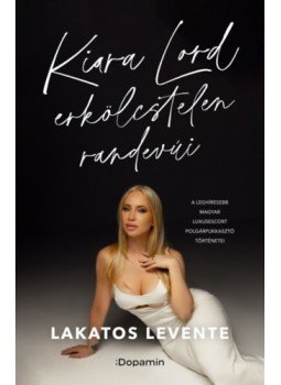 Lakatos Levente - Kiara Lord erkölcstelen randevúi Lakatos Levente - Kiara Lord erkölcstelen randevúi, Budapest 2023 antikvár könyv