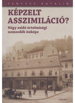 Fenyves Katalin - Képzelt asszimiláció? Fenyves Katalin - Képzelt asszimiláció?, Budapest 2010 antikvár könyv