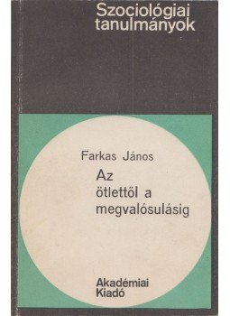 Farkas János - Az ötlettől a megvalósulásig Farkas János - Az ötlettől a megvalósulásig, Budapest 1974 antikvár könyv