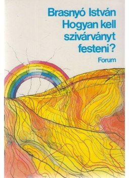 Brasnyó István - Hogyan kell szivárványt festeni? Brasnyó István - Hogyan kell szivárványt festeni?, Újvidék 1985 antikvár könyv