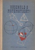 Csoma Zsigmond,Erdősi József,Gémesi József,Horvay Katalin,László Katalin,Stéger Ferenc,Varga Tamás,Győrffy Árpádné - Használd a matematikát!