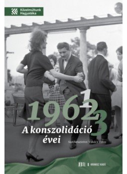 Takács Tibor (szerk.) - 1961, 1962, 1963 - A konszolidáció évei Takács Tibor (szerk.) - 1961, 1962, 1963 - A konszolidáció évei, null 2023 antikvár könyv
