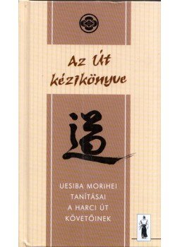 Morihei, Uesiba - Az Út kézikönyve Morihei, Uesiba - Az Út kézikönyve, Budapest 2007 antikvár könyv