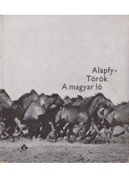 Török Imre, Alapfy Attila - A magyar ló Török Imre, Alapfy Attila - A magyar ló, Budapest 1971 antikvár könyv