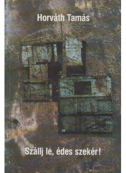 Horváth Tamás - Szállj le, édes szekér! Horváth Tamás - Szállj le, édes szekér!, Budapest 1992 antikvár könyv