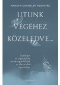 Marilyn Chandler Mcentyre - Utunk végéhez közeledve... - Reményt és vigasztalást nyújtó gondolatok az élet utolsó fejezetéhez