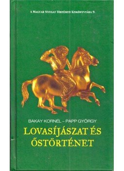 Bakay Kornél, Papp György - Lovasíjászat és őstörténet Bakay Kornél, Papp György - Lovasíjászat és őstörténet, Vasszilvágy 2008 antikvár könyv