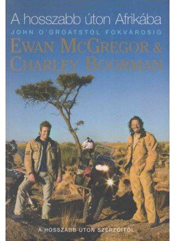 McGregor, Ewan, Boorman, Charley - A hosszabb úton Afrikába McGregor, Ewan, Boorman, Charley - A hosszabb úton Afrikába, Budapest 2008 antikvár könyv