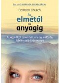 Dawson Church - Az elmétől az anyagig - Az agy által teremtett anyagi valóság lebilincselő tudománya