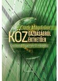 Csath Magdolna - Közgazdaságról közérthetően - Gazdasági fogalmakról másképp