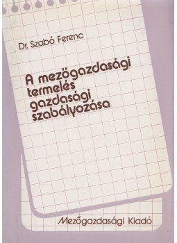 Dr. Szabó Ferenc - A mezőgazdasági termelés gazdasági szabályozása Dr. Szabó Ferenc - A mezőgazdasági termelés gazdasági szabályozása, Budapest 1983 antikvár könyv