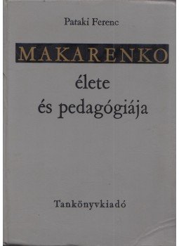 Pataki Ferenc - Makarenko élete és pedagógiája Pataki Ferenc - Makarenko élete és pedagógiája, Budapest 1966 antikvár könyv