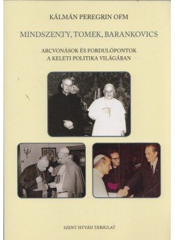 Kálmán Peregrin - Mindszenty, Tomek, Barankovics Kálmán Peregrin - Mindszenty, Tomek, Barankovics, Budapest 2020 antikvár könyv