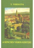 T. Veress Éva - A kincses város kertjei és boldog emberei