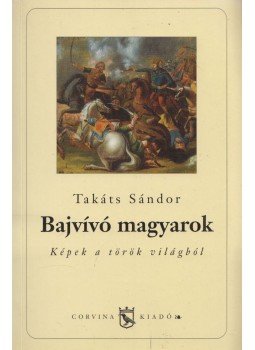 Takáts Sándor - Bajvívó magyarok Takáts Sándor - Bajvívó magyarok, 2000 antikvár könyv
