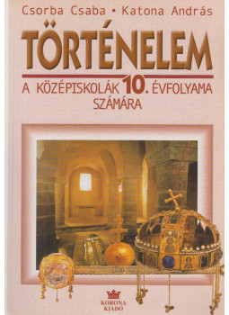 Csorba Csaba, Katona András - Történelem a középiskolák 10. évfolyama számára Csorba Csaba, Katona András - Történelem a középiskolák 10. évfolyama számára, Budapest 2002 antikvár könyv