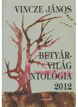 Vincze János - Betyárvilág antológia 2012 Vincze János - Betyárvilág antológia 2012, Budapest 2012 antikvár könyv