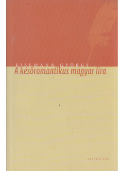 Eisemann György - A későromantikus magyar líra (dedikált) Eisemann György - A későromantikus magyar líra (dedikált), Budapest 2010 antikvár könyv