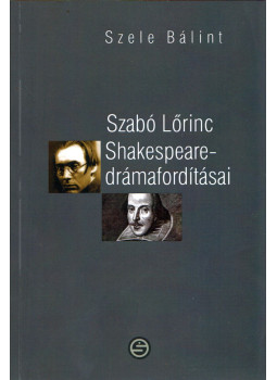 Szele Bálint - Szabó Lőrinc Shakespeare-drámafordításai (dedikált) Szele Bálint - Szabó Lőrinc Shakespeare-drámafordításai (dedikált), Budapest 2012 antikvár könyv