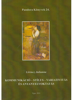 Lőrincz Julianna - Kommunikáció - stílus - variativitás és anyanyelvoktatás (Dedikált) Lőrincz Julianna - Kommunikáció - stílus - variativitás és anyanyelvoktatás (Dedikált), Eger 2011 antikvár könyv