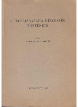 Schweitzer József - A pécsi izraelita hitközség története Schweitzer József - A pécsi izraelita hitközség története, Budapest 1966 antikvár könyv