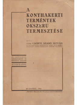 Vitéz Csonti Szabó István - A konyhakerti termények okszerű termesztése, Budapest 1944 antikvár könyv