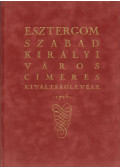 Dr. Csáky Imre (szerk.) - Esztergom szabad királyi város címeres kiváltságlevele 1725 (facsimile) (számozott)