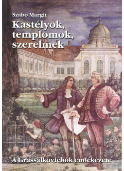 Szabó Margit - Kastélyok, templomok, szerelmek - A Grassalkovichok emlékezete - A Grassalkovichok emlékezete, null 2010 antikvár könyv