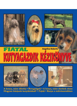 Angelica Roberts - Fiatal kutyagazdik kézikönyve Angelica Roberts - Fiatal kutyagazdik kézikönyve, null 2010 antikvár könyv