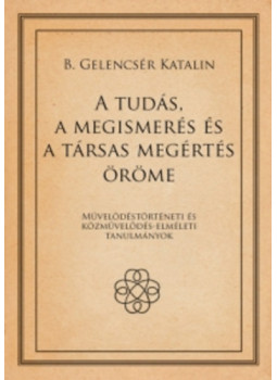 B. Gelencsér Katalin - A tudás, a megismerés és a társas megértés öröme, null 2011 antikvár könyv