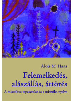 Alois M. Haas - Felemelkedés, alászállás, áttörés - A misztikus tapasztalat és a misztika nyelve, null 2011 antikvár könyv