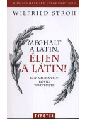 Wilfried Stroh - Meghalt a latin, éljen a latin! - Egy nagy nyelv rövid története - Egy nagy nyelv rövid története