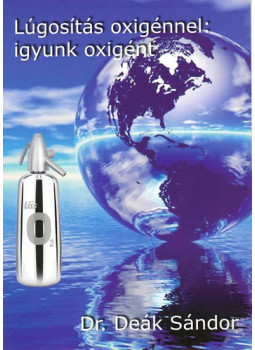 Deák Sándor - Lúgosítás oxigénnel: igyunk oxigént Deák Sándor - Lúgosítás oxigénnel: igyunk oxigént, null 2009 antikvár könyv