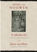 Henri J. M. Nouwen - A tükrön túl, Jézus nevében - Gondolatok a halálról és az életről - Gondolatok a lelki vezetésről
