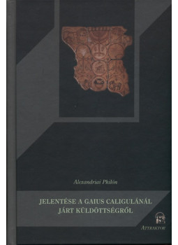 Alexandriai Philón - Alexandriai Philón jelentése a Gaius Caligulánál járt küldöttségről, null 2010 antikvár könyv