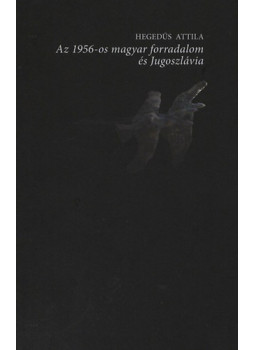 Hegedűs Attila - Az 1956-os magyar forradalom és Jugoszlávia, null 2011 antikvár könyv