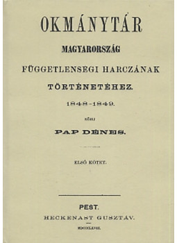 Pap Dénes - Okmánytár Magyarország függetlenségi harczának történetéhez 1848-1849 I., null 2010 antikvár könyv