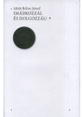 Idősb Bálint József - Imádkozzál és dolgozzál!